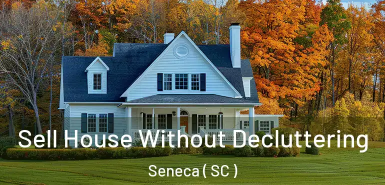 Sell House Without Decluttering Seneca ( SC )
