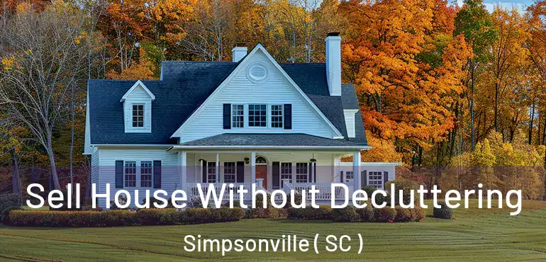  Sell House Without Decluttering Simpsonville ( SC )