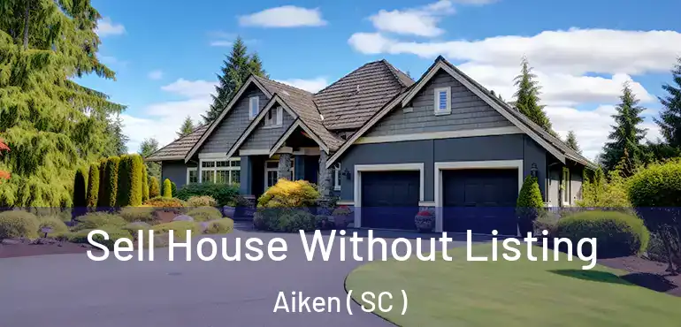 Sell House Without Listing Aiken ( SC )