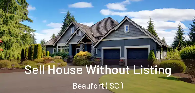Sell House Without Listing Beaufort ( SC )