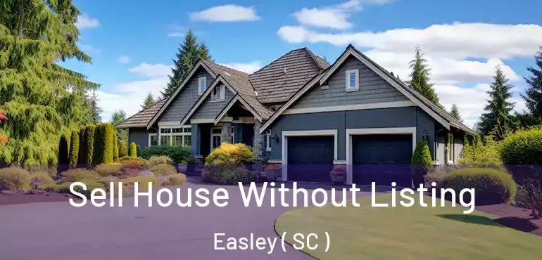 Sell House Without Listing Easley ( SC )