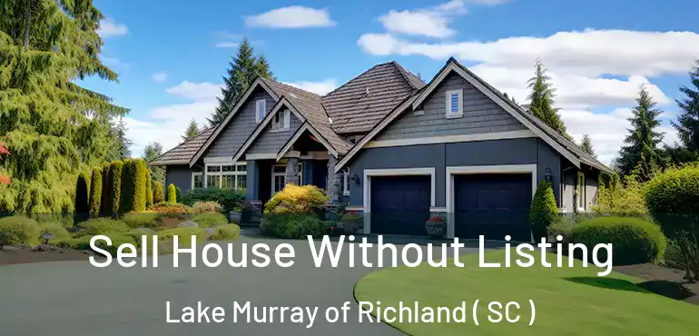 Sell House Without Listing Lake Murray of Richland ( SC )