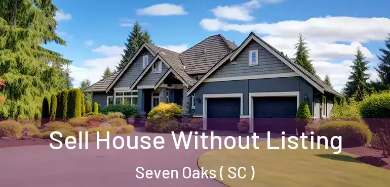 Sell House Without Listing Seven Oaks ( SC )