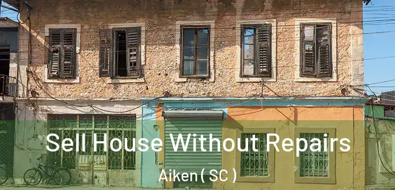 Sell House Without Repairs Aiken ( SC )