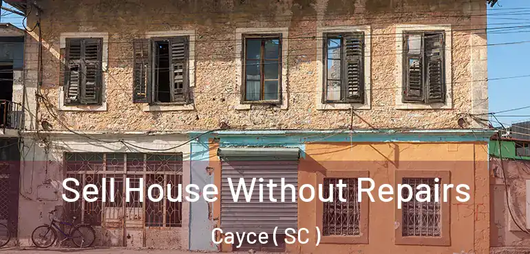 Sell House Without Repairs Cayce ( SC )