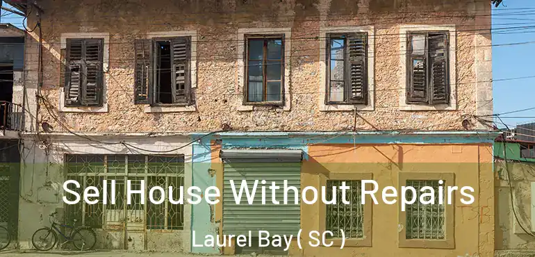 Sell House Without Repairs Laurel Bay ( SC )