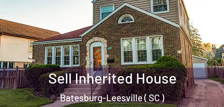 Sell Inherited House Batesburg-Leesville ( SC )