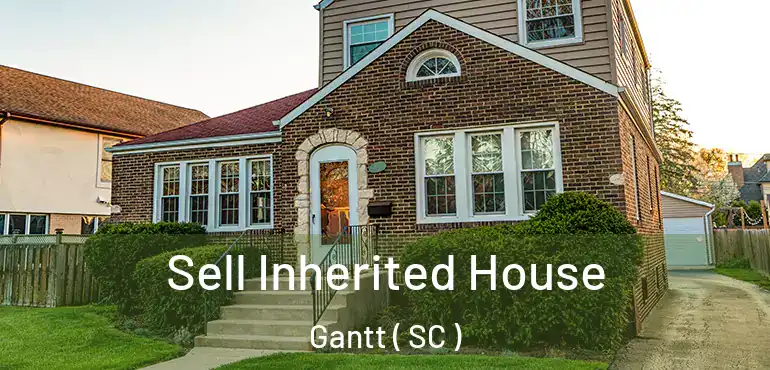 Sell Inherited House Gantt ( SC )