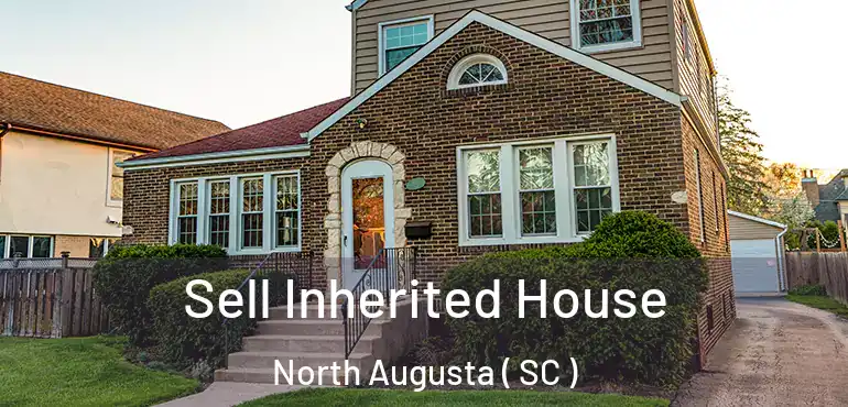 Sell Inherited House North Augusta ( SC )