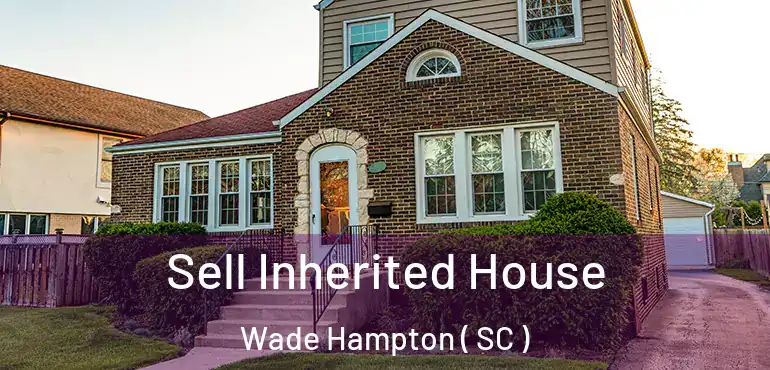 Sell Inherited House Wade Hampton ( SC )