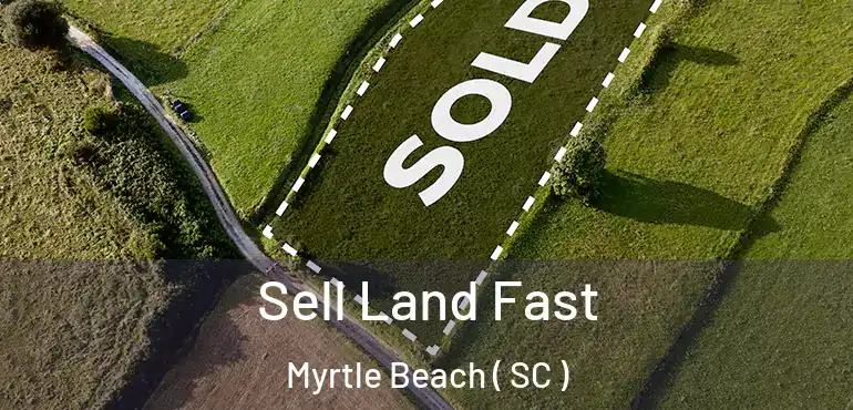  Sell Land Fast Myrtle Beach ( SC )