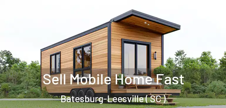 Sell Mobile Home Fast Batesburg-Leesville ( SC )
