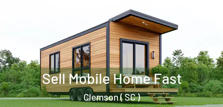 Sell Mobile Home Fast Clemson ( SC )