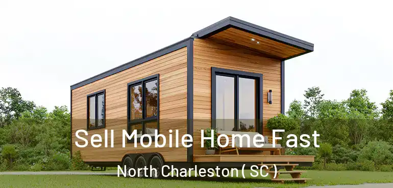 Sell Mobile Home Fast North Charleston ( SC )