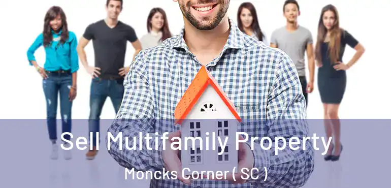Sell Multifamily Property Moncks Corner ( SC )