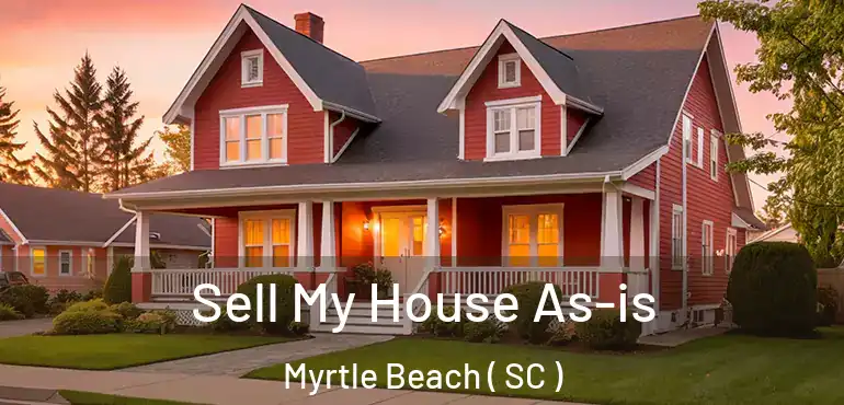  Sell My House As-is Myrtle Beach ( SC )