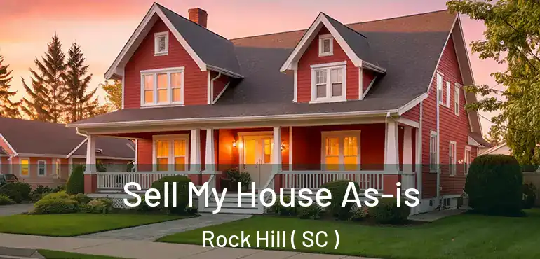  Sell My House As-is Rock Hill ( SC )