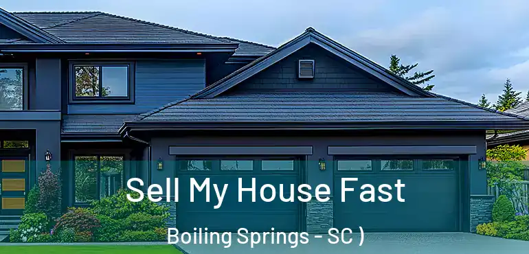 Sell My House Fast Boiling Springs - SC )