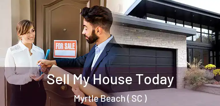 Sell My House Today Myrtle Beach ( SC )