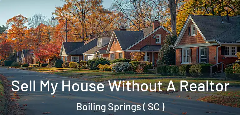 Sell My House Without A Realtor Boiling Springs ( SC )