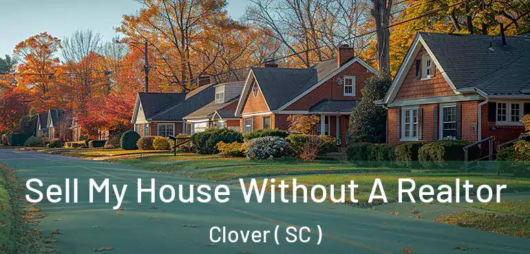 Sell My House Without A Realtor Clover ( SC )