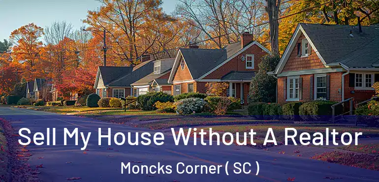 Sell My House Without A Realtor Moncks Corner ( SC )