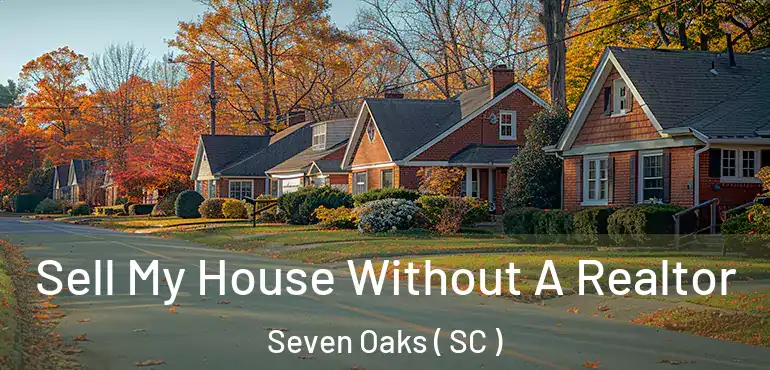 Sell My House Without A Realtor Seven Oaks ( SC )