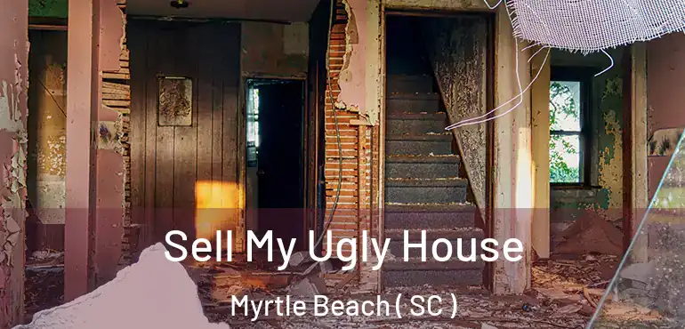 Sell My Ugly House Myrtle Beach ( SC )