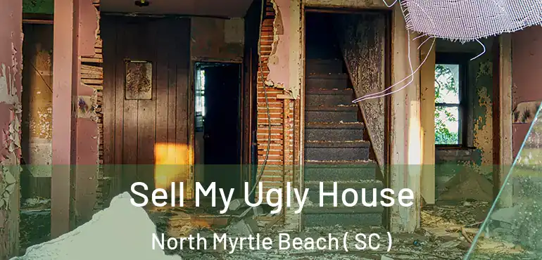 Sell My Ugly House North Myrtle Beach ( SC )