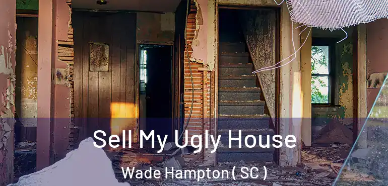 Sell My Ugly House Wade Hampton ( SC )