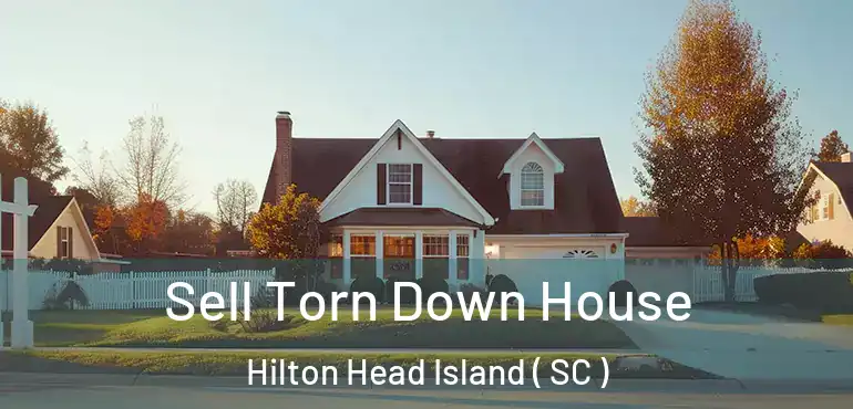 Sell Torn Down House Hilton Head Island ( SC )