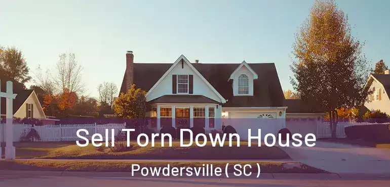 Sell Torn Down House Powdersville ( SC )