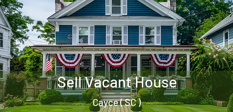 Sell Vacant House Cayce ( SC )