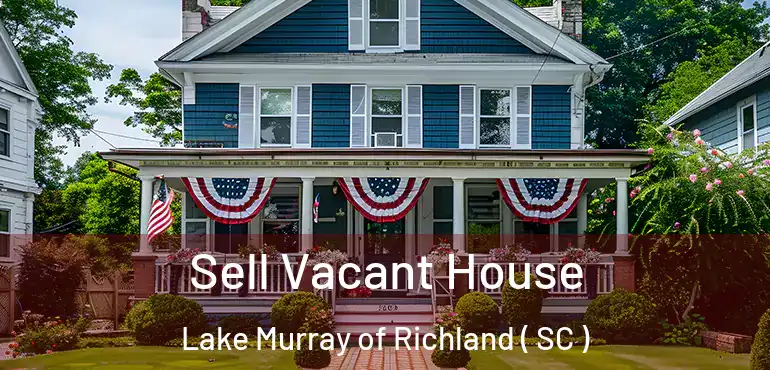 Sell Vacant House Lake Murray of Richland ( SC )