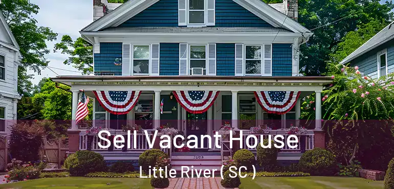 Sell Vacant House Little River ( SC )