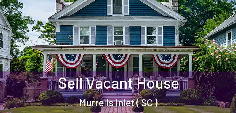 Sell Vacant House Murrells Inlet ( SC )