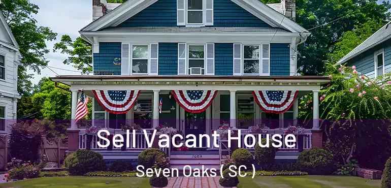 Sell Vacant House Seven Oaks ( SC )
