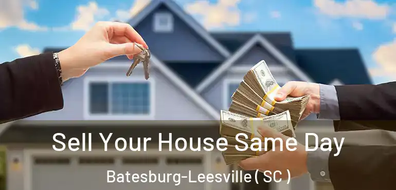 Sell Your House Same Day Batesburg-Leesville ( SC )
