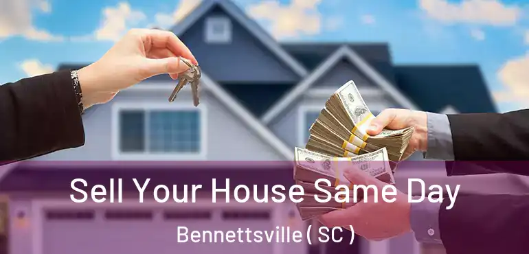 Sell Your House Same Day Bennettsville ( SC )