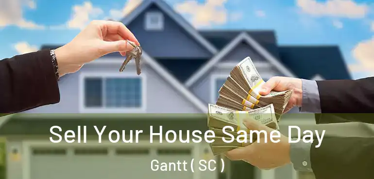 Sell Your House Same Day Gantt ( SC )