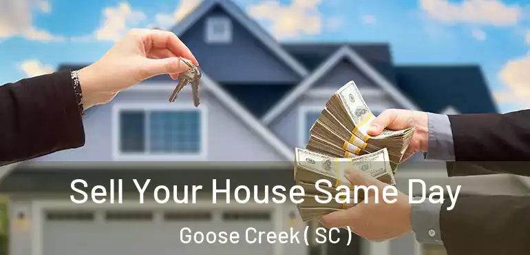 Sell Your House Same Day Goose Creek ( SC )