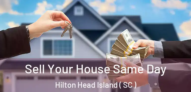 Sell Your House Same Day Hilton Head Island ( SC )