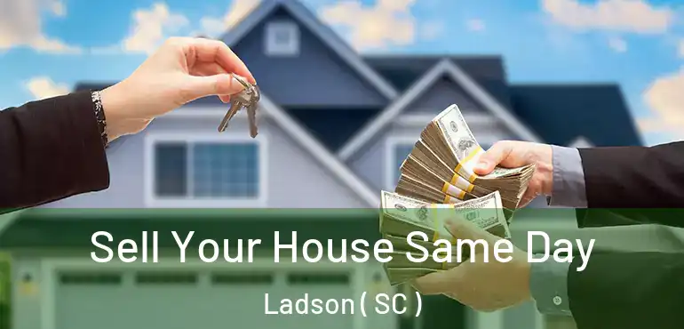 Sell Your House Same Day Ladson ( SC )