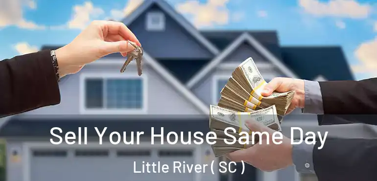 Sell Your House Same Day Little River ( SC )