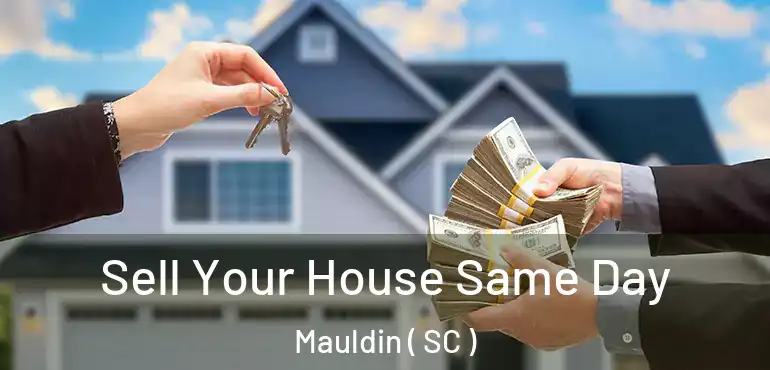 Sell Your House Same Day Mauldin ( SC )
