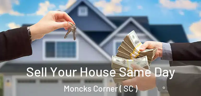 Sell Your House Same Day Moncks Corner ( SC )
