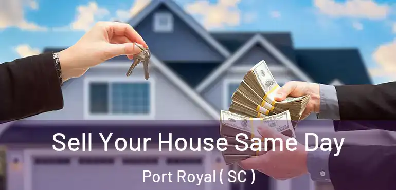 Sell Your House Same Day Port Royal ( SC )