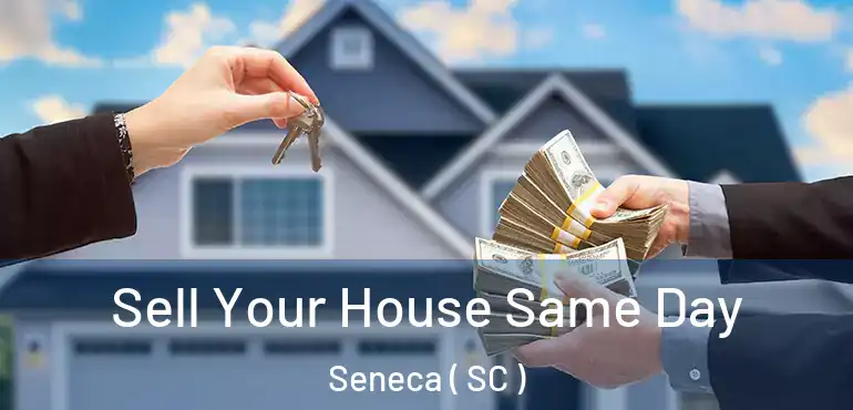 Sell Your House Same Day Seneca ( SC )