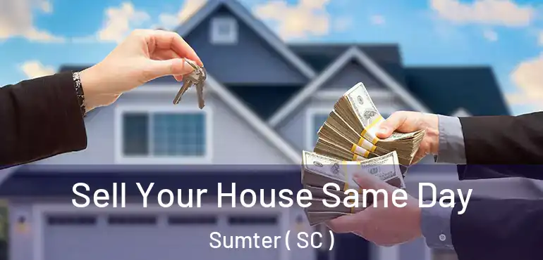 Sell Your House Same Day Sumter ( SC )
