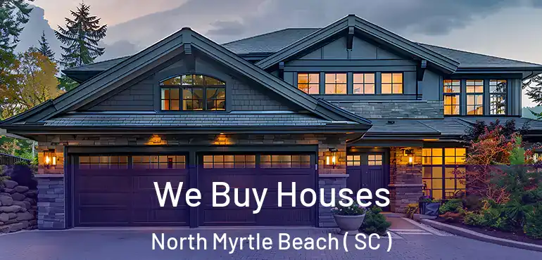 We Buy Houses North Myrtle Beach ( SC )